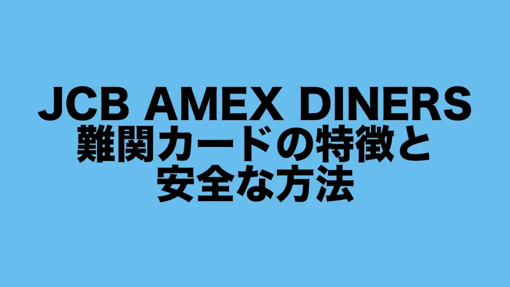 JCB・AMEX・ダイナース難関カードの特徴と安全な方法